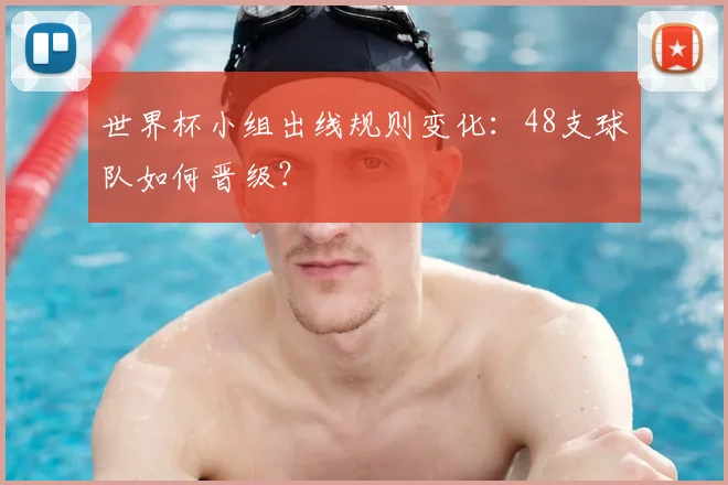 世界杯小组出线规则变化：48支球队如何晋级？