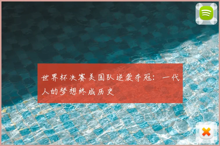 世界杯决赛美国队逆袭夺冠：一代人的梦想终成历史
