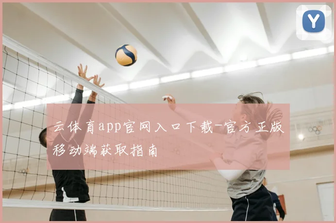 云体育app官网入口下载-官方正版移动端获取指南